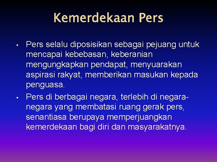 Kemerdekaan Pers • • Pers selalu diposisikan sebagai pejuang untuk mencapai kebebasan, keberanian mengungkapkan