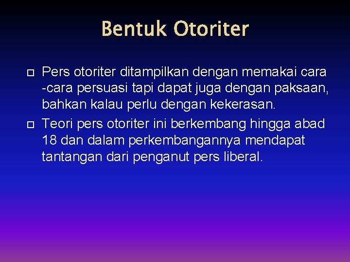 Bentuk Otoriter Pers otoriter ditampilkan dengan memakai cara -cara persuasi tapi dapat juga dengan