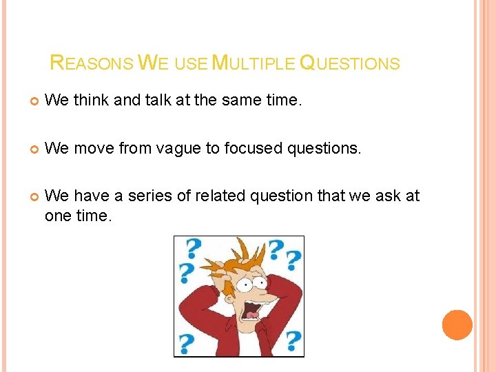 REASONS WE USE MULTIPLE QUESTIONS We think and talk at the same time. We