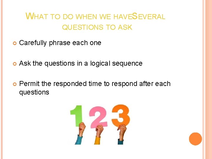 WHAT TO DO WHEN WE HAVESEVERAL QUESTIONS TO ASK Carefully phrase each one Ask