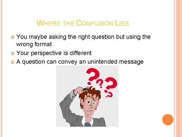 WHERE THE CONFUSION LIES You maybe asking the right question but using the wrong