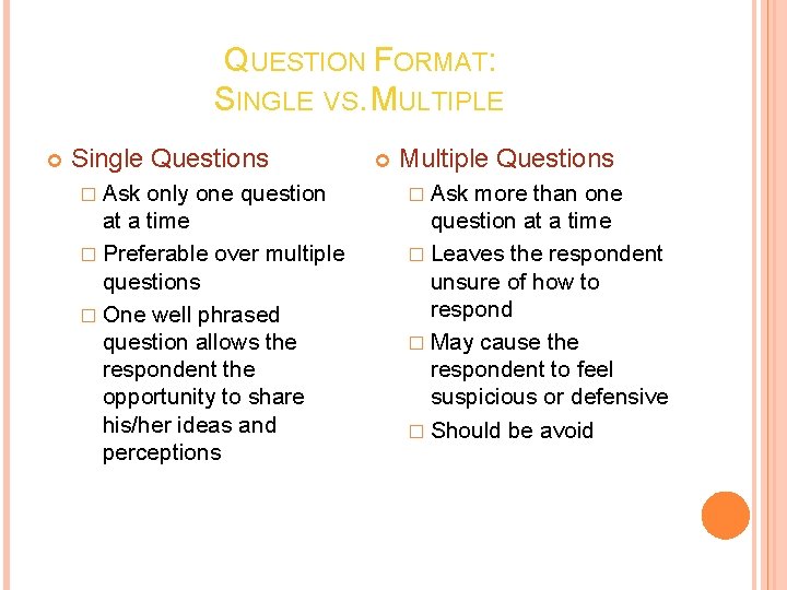QUESTION FORMAT: SINGLE VS. MULTIPLE Single Questions � Ask only one question at a