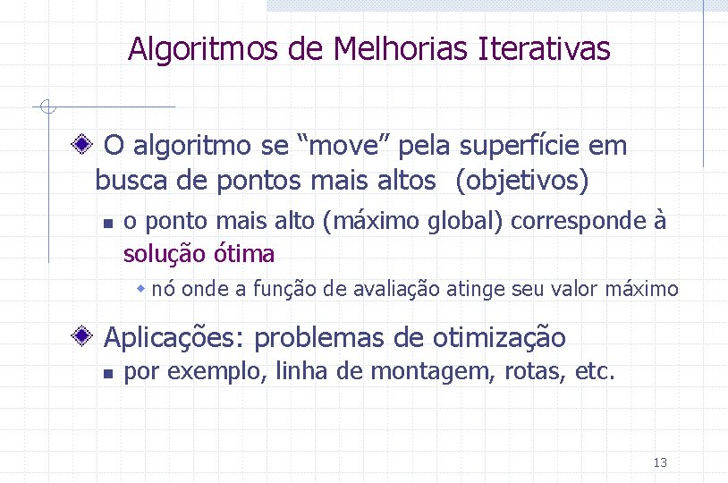 Algoritmos de Melhorias Iterativas O algoritmo se “move” pela superfície em busca de pontos