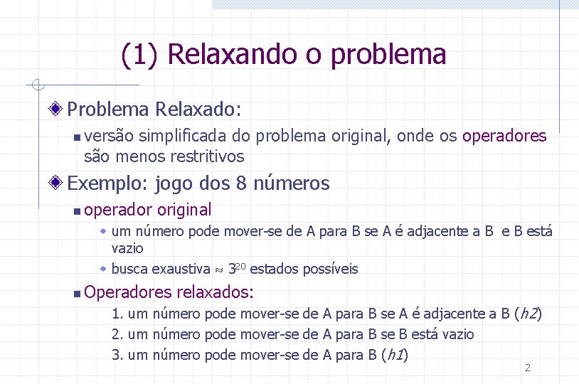(1) Relaxando o problema Problema Relaxado: n versão simplificada do problema original, onde os