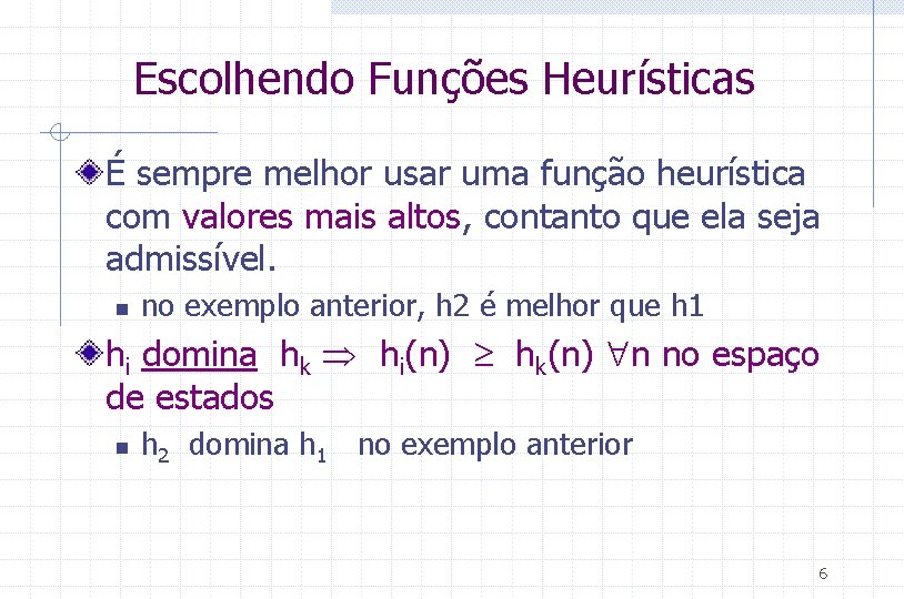 Escolhendo Funções Heurísticas É sempre melhor usar uma função heurística com valores mais altos,