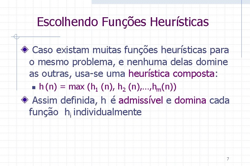 Escolhendo Funções Heurísticas Caso existam muitas funções heurísticas para o mesmo problema, e nenhuma