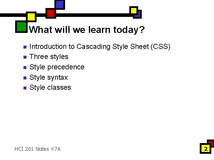 What will we learn today? n n n Introduction to Cascading Style Sheet (CSS)