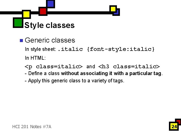 Style classes n Generic classes In style sheet: . italic {font-style: italic} In HTML: