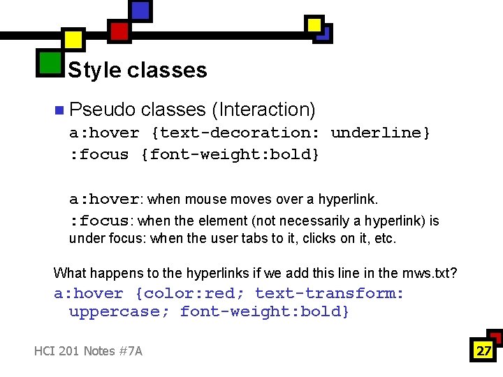 Style classes n Pseudo classes (Interaction) a: hover {text-decoration: underline} : focus {font-weight: bold}