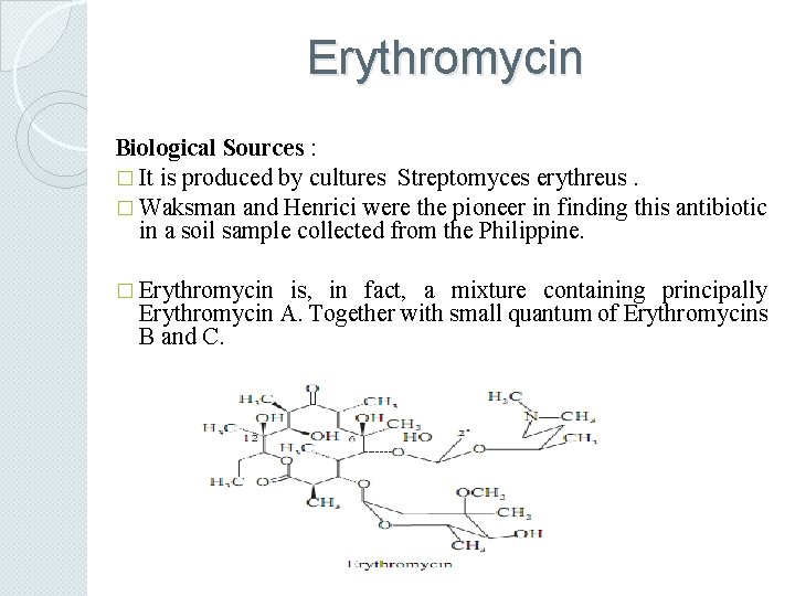 Erythromycin Biological Sources : � It is produced by cultures Streptomyces erythreus. � Waksman