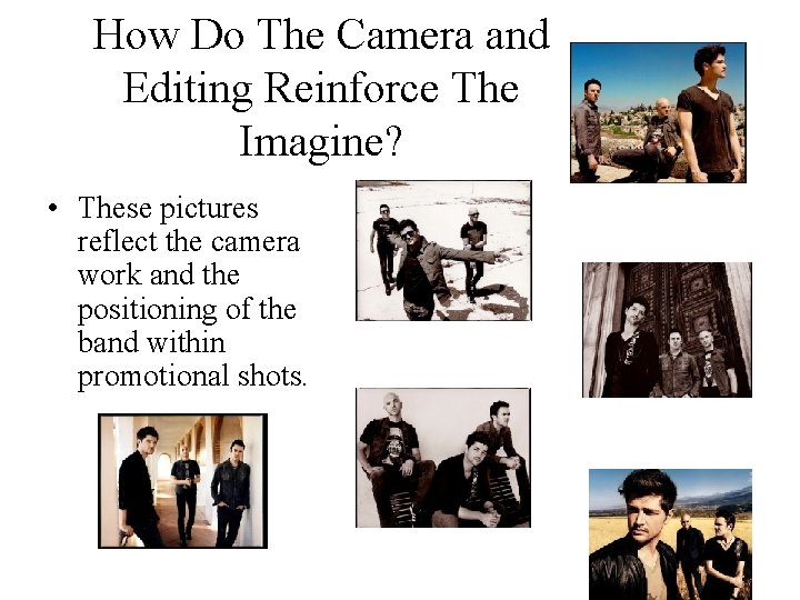 How Do The Camera and Editing Reinforce The Imagine? • These pictures reflect the