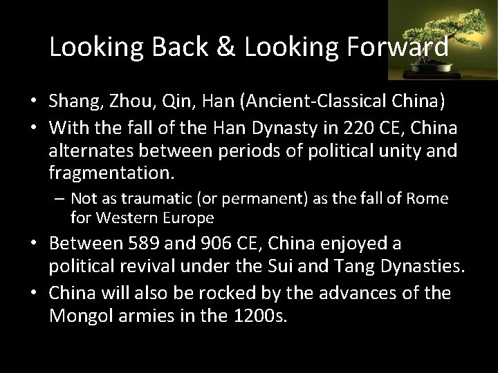 Looking Back & Looking Forward • Shang, Zhou, Qin, Han (Ancient-Classical China) • With