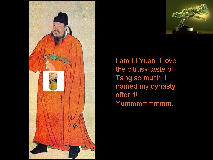 I am Li Yuan. I love the citrusy taste of Tang so much, I