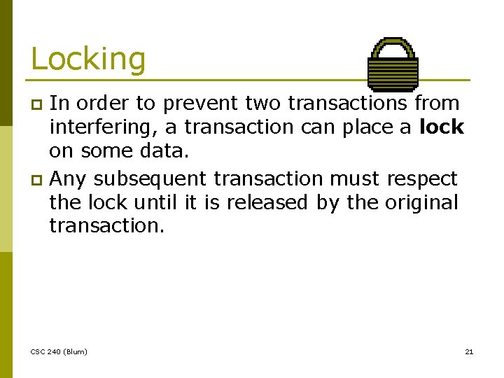 Locking In order to prevent two transactions from interfering, a transaction can place a