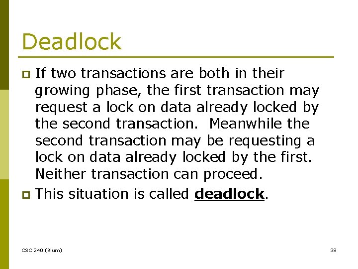 Deadlock If two transactions are both in their growing phase, the first transaction may