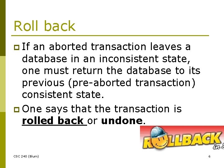 Roll back p If an aborted transaction leaves a database in an inconsistent state,