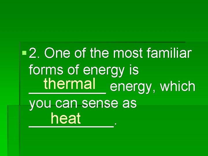 § 2. One of the most familiar forms of energy is thermal energy, which