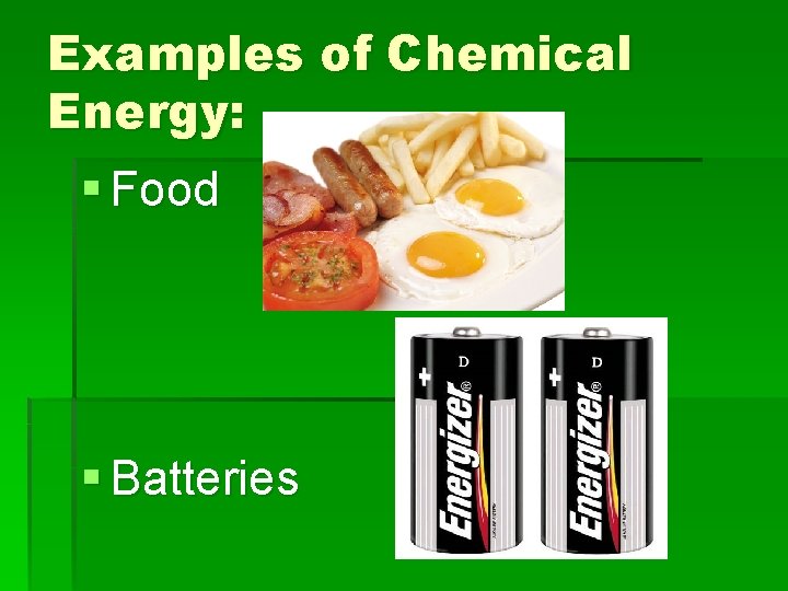 Examples of Chemical Energy: § Food § Batteries 