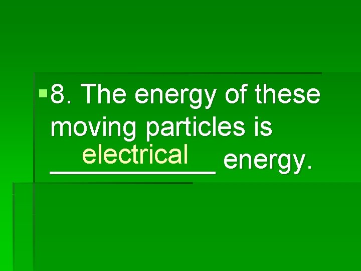 § 8. The energy of these moving particles is electrical energy. ______ 