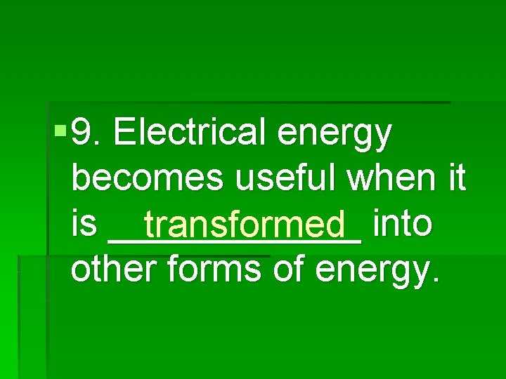 § 9. Electrical energy becomes useful when it is ______ transformed into other forms