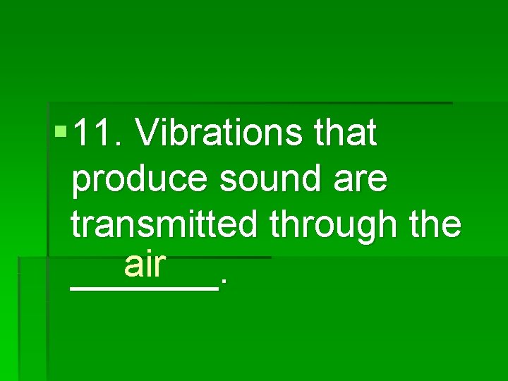 § 11. Vibrations that produce sound are transmitted through the air _______. 