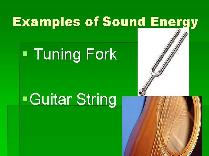 Examples of Sound Energy § Tuning Fork § Guitar String 