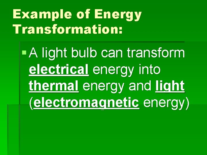 Example of Energy Transformation: § A light bulb can transform electrical energy into thermal