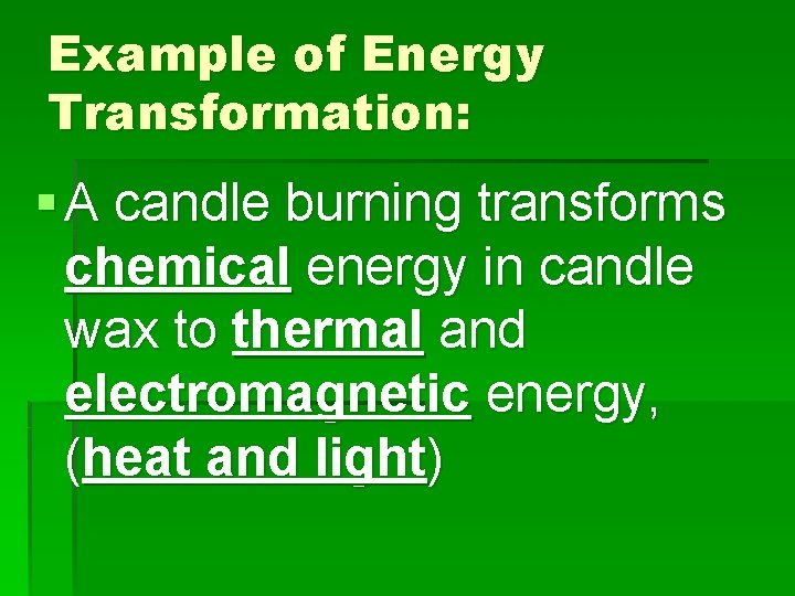 Example of Energy Transformation: § A candle burning transforms chemical energy in candle wax