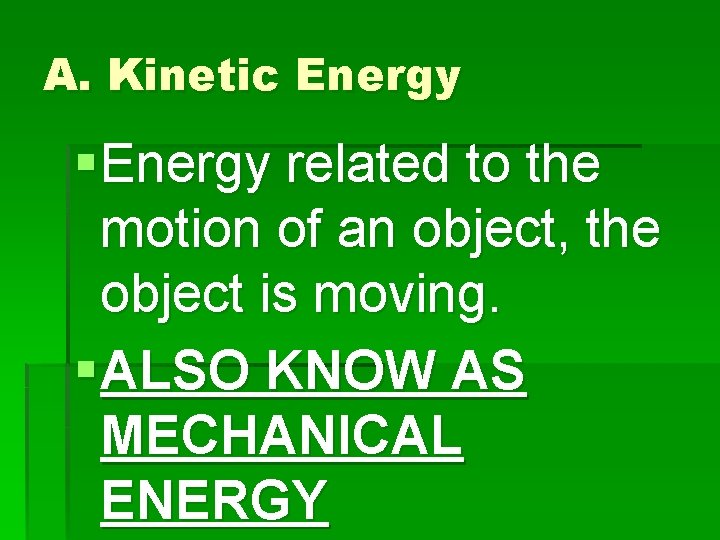A. Kinetic Energy § Energy related to the motion of an object, the object