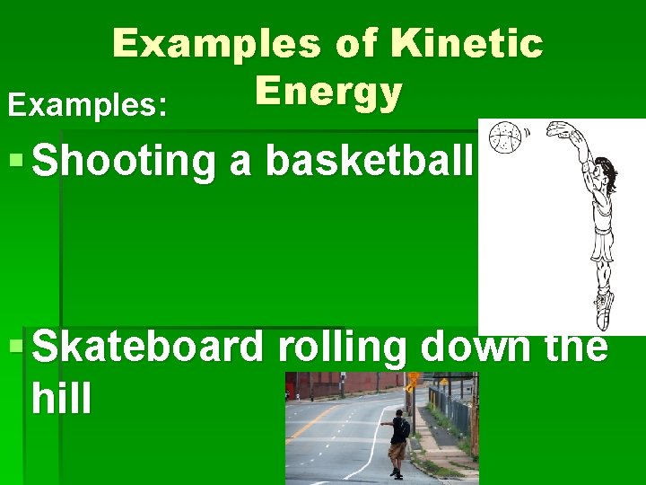 Examples of Kinetic Energy Examples: § Shooting a basketball § Skateboard rolling down the