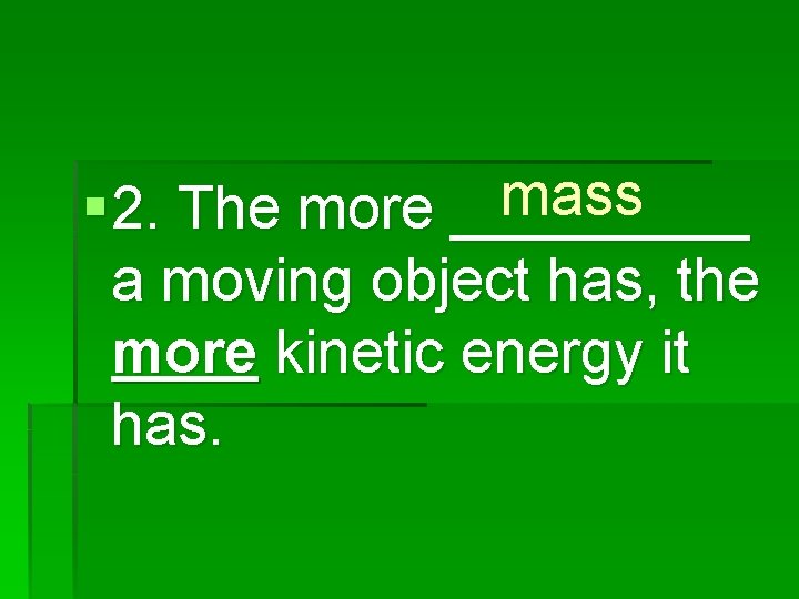 mass § 2. The more _____ a moving object has, the more kinetic energy