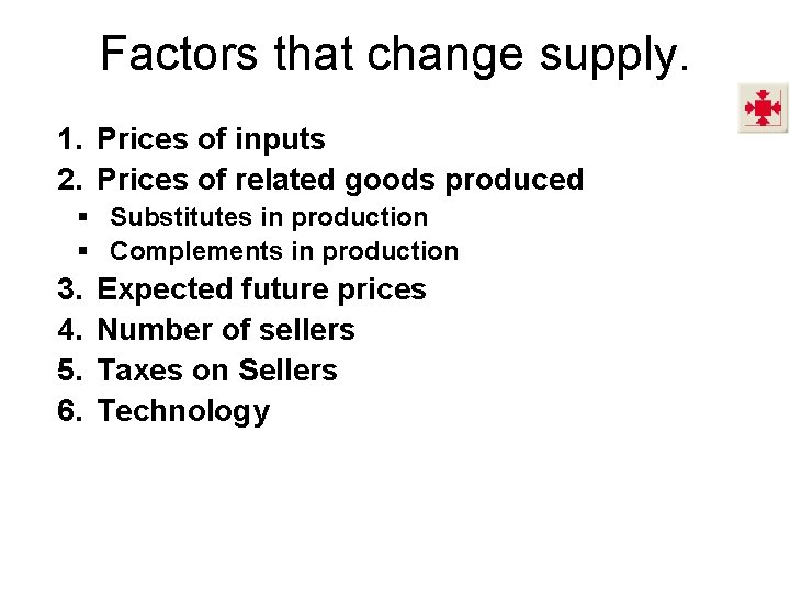 Factors that change supply. 1. Prices of inputs 2. Prices of related goods produced