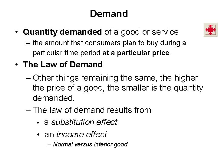 Demand • Quantity demanded of a good or service – the amount that consumers
