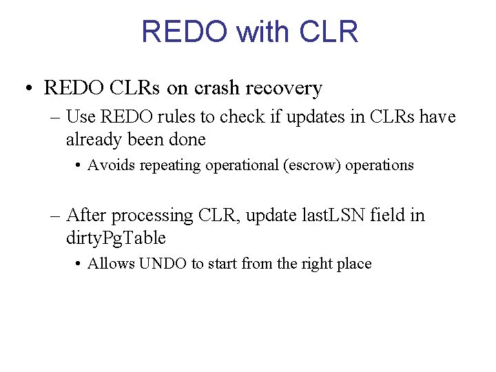 REDO with CLR • REDO CLRs on crash recovery – Use REDO rules to
