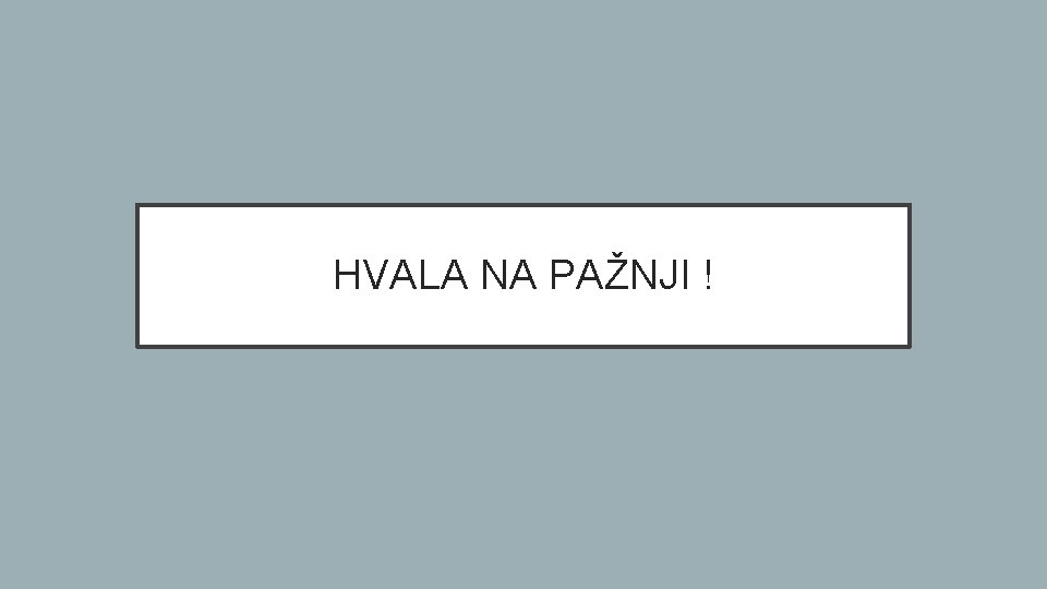 HVALA NA PAŽNJI ! 