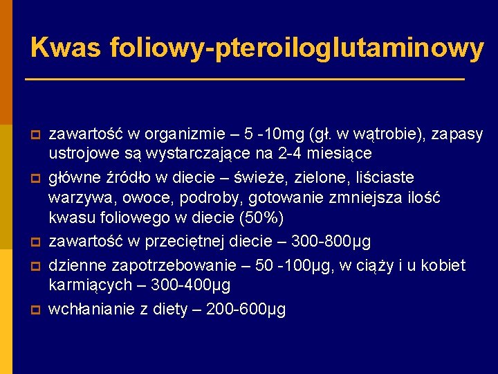 Kwas foliowy-pteroiloglutaminowy p p p zawartość w organizmie – 5 -10 mg (gł. w