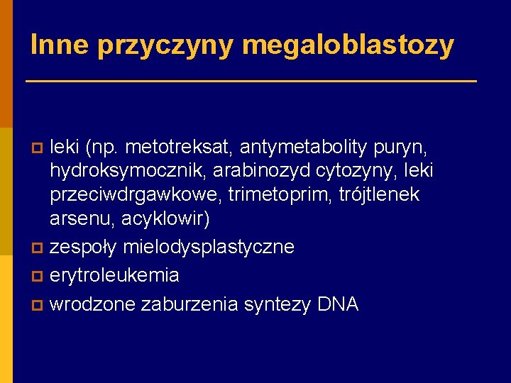 Inne przyczyny megaloblastozy leki (np. metotreksat, antymetabolity puryn, hydroksymocznik, arabinozyd cytozyny, leki przeciwdrgawkowe, trimetoprim,