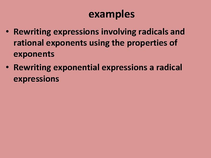 examples • Rewriting expressions involving radicals and rational exponents using the properties of exponents