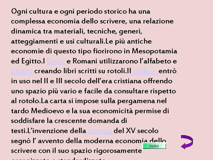 Ogni cultura e ogni periodo storico ha una complessa economia dello scrivere, una relazione
