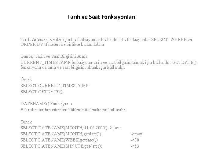 Tarih ve Saat Fonksiyonları Tarih türündeki veriler için bu fonksiyonlar kullanılır. Bu fonksiyonlar SELECT,