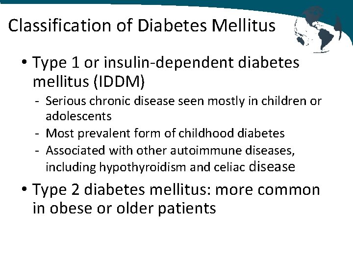 Classification of Diabetes Mellitus • Type 1 or insulin-dependent diabetes mellitus (IDDM) - Serious
