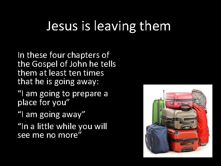 Jesus is leaving them In these four chapters of the Gospel of John he