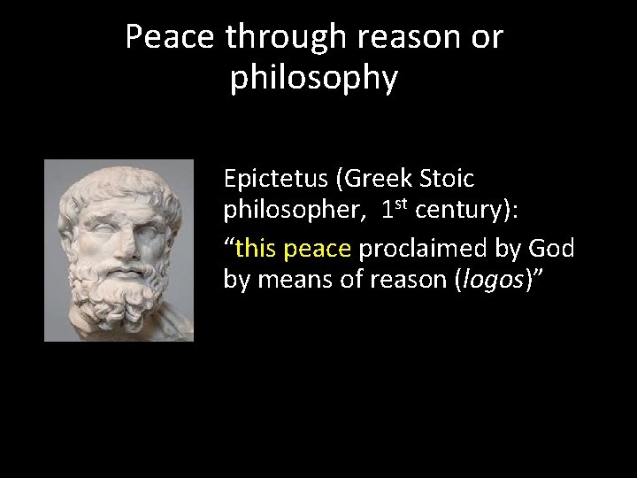 Peace through reason or philosophy Epictetus (Greek Stoic philosopher, 1 st century): “this peace