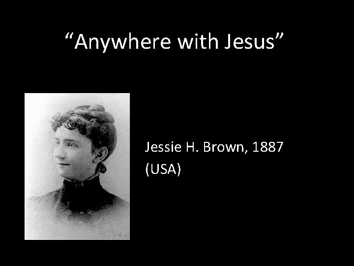 “Anywhere with Jesus” Jessie H. Brown, 1887 (USA) 
