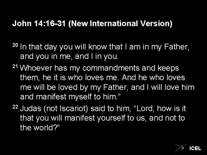 John 14: 16 -31 (New International Version) 20 In that day you will know
