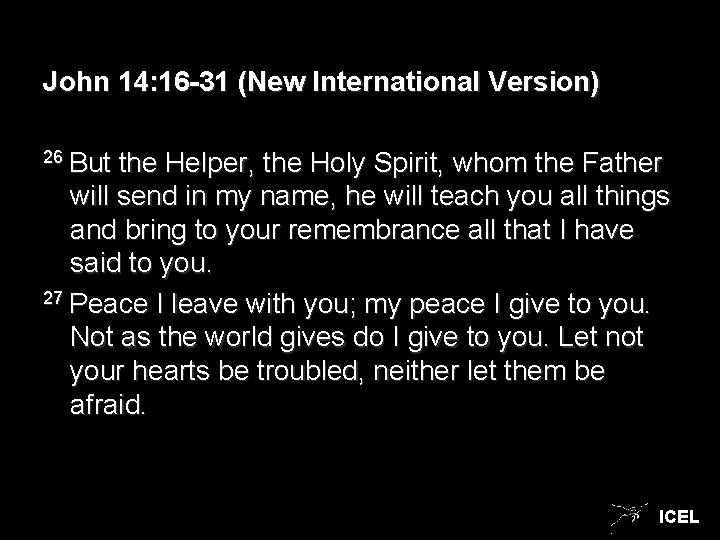 John 14: 16 -31 (New International Version) 26 But the Helper, the Holy Spirit,
