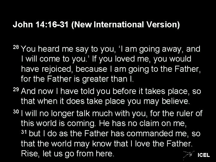 John 14: 16 -31 (New International Version) 28 You heard me say to you,