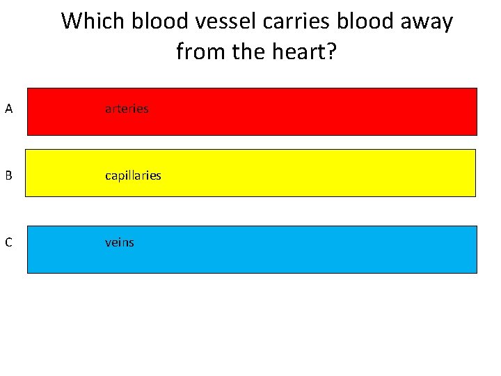 Which blood vessel carries blood away from the heart? A arteries B capillaries C