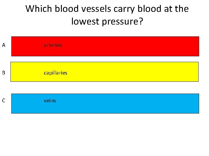 Which blood vessels carry blood at the lowest pressure? A arteries B capillaries C