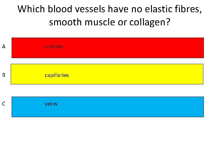Which blood vessels have no elastic fibres, smooth muscle or collagen? A arteries B